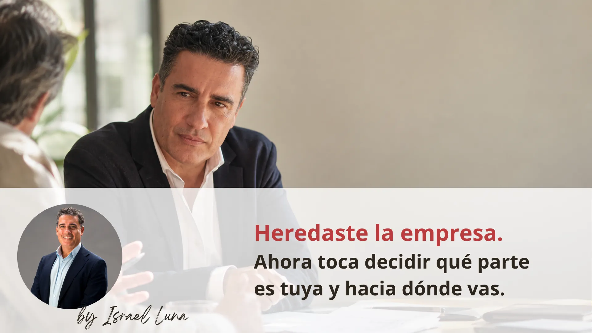 Heredaste la empresa — Reflexión sobre sucesión en empresa familiar por Israel Luna
